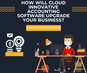 How Will Cloud Innovative Accounting Software Upgrade Your Business?