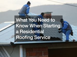 What You Need to Know When Starting a Residential Roofing Service