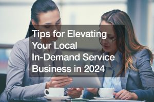 Tips for Elevating Your Local In-Demand Service Business in 2024