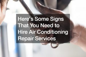 Here's Some Signs That You Need to Hire Air Conditioning Repair Services