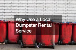 Why Use a Local Dumpster Rental Service