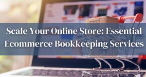 Scale Your Online Store: Essential Ecommerce Bookkeeping Services