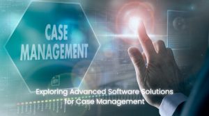 Exploring Advanced Software Solutions for Case Management