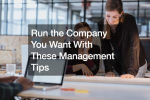 Run the Company You Want With These Management Tips