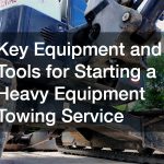 Key Equipment and Tools for Starting a Heavy Equipment Towing Service