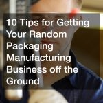 10 Tips for Getting Your Random Packaging Manufacturing Business off the Ground