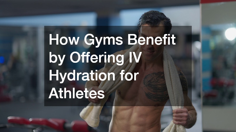 How Gyms Benefit by Offering IV Hydration for Athletes