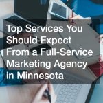 Top Services You Should Expect From a Full-Service Marketing Agency in Minnesota