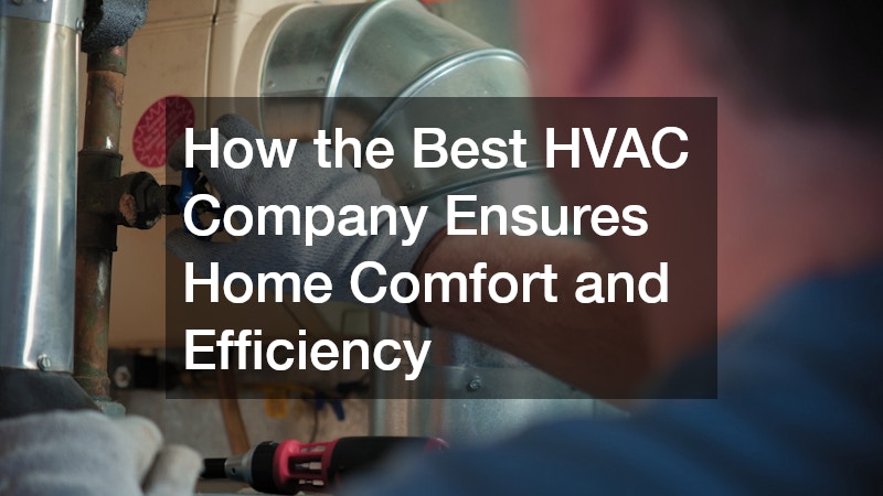 How the Best HVAC Company Ensures Home Comfort and Efficiency