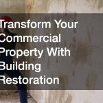 Transform Your Commercial Property With Building Restoration