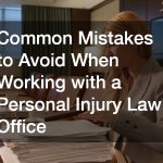 Common Mistakes to Avoid When Working with a Personal Injury Law Office