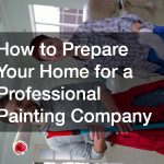 How to Prepare Your Home for a Professional Painting Company