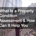 What Is a Property Condition Assessment and How the Best Commercial Real Estate Software Can Help