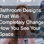 Bathroom Designs That Will Completely Change How You See Your Space