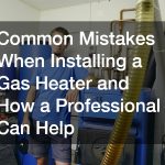 Common Mistakes When Installing a Gas Heater and How a Professional Can Help