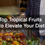 Top Tropical Fruits to Elevate Your Diet