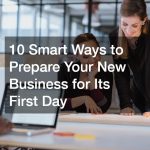 10 Smart Ways to Prepare Your New Business for Its First Day