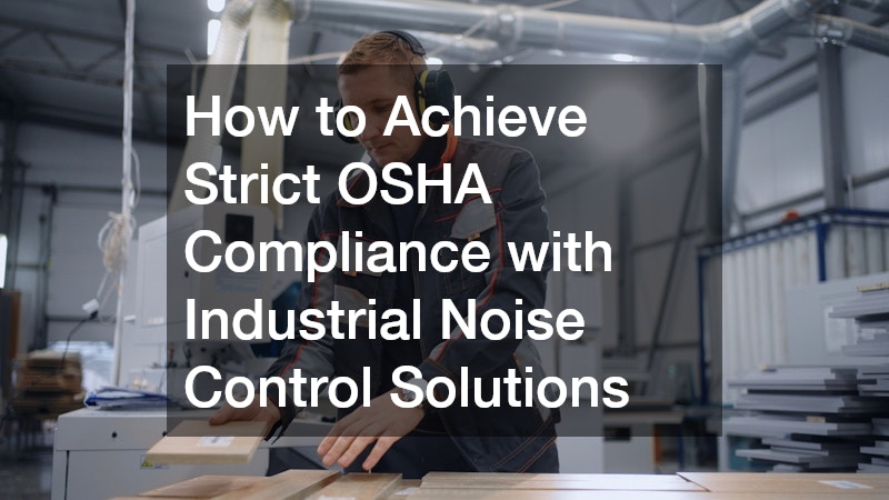 How to Achieve Strict OSHA Compliance with Industrial Noise Control Solutions