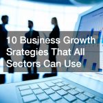 10 Business Growth Srategies That All Sectors Can Use