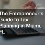 The Entrepreneurs Guide to Tax Planning in Miami, FL