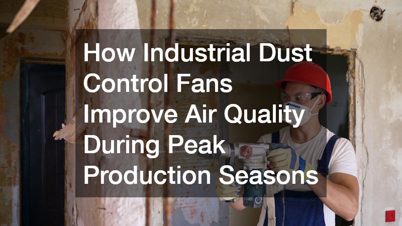 How Industrial Dust Control Fans Improve Air Quality During Peak Production Seasons