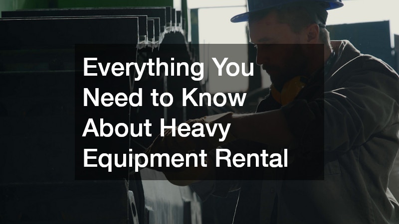 Everything You Need to Know About Heavy Equipment Rental