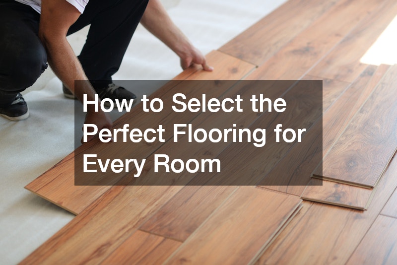 How to Select the Perfect Flooring for Every Room