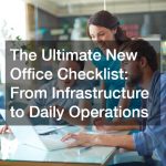 The Ultimate New Office Checklist From Infrastructure to Daily Operations