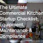 The Ultimate Commercial Kitchen Startup Checklist  Equipment, Maintenance and Compliance