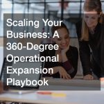 Scaling Your Business A 360-Degree Operational Expansion Playbook