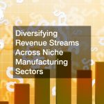 Diversifying Revenue Streams Across Niche Manufacturing Sectors