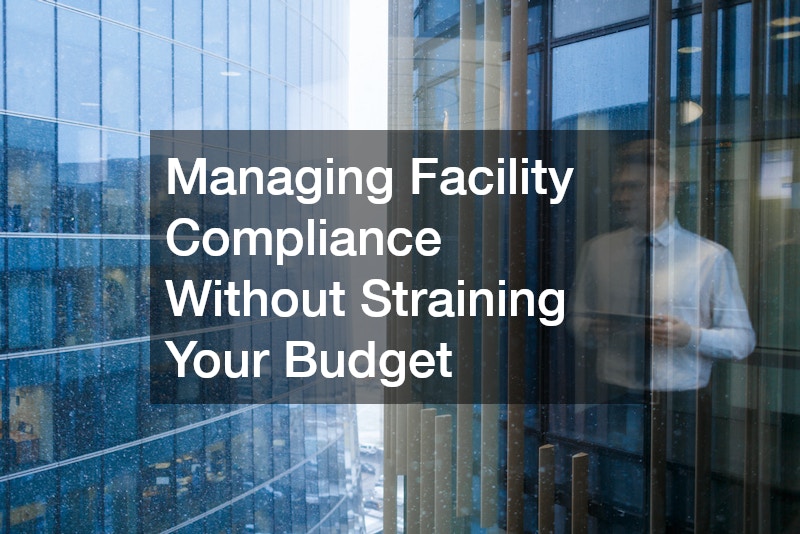 Managing Facility Compliance Without Straining Your Budget
