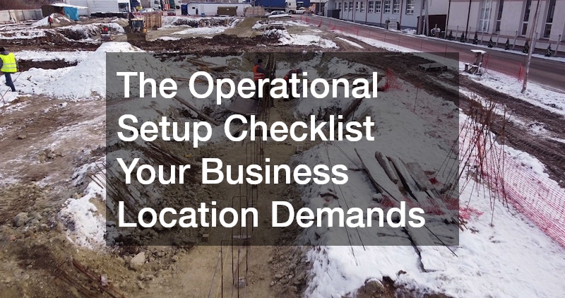 The Operational Setup Checklist Your Business Location Demands