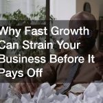 Why Fast Growth Can Strain Your Business Before It Pays Off