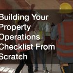 Building Your Property Operations Checklist From Scratch