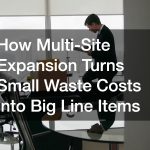 How Multi-Site Expansion Turns Small Waste Costs into Big Line Items