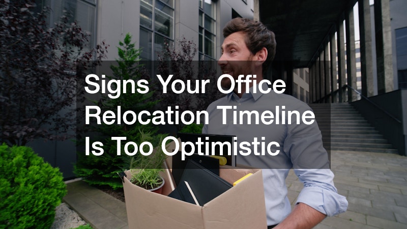Signs Your Office Relocation Timeline Is Too Optimistic