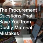 The Procurement Questions That Save You from Costly Material Mistakes