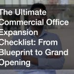 The Ultimate Commercial Office Expansion Checklist  From Blueprint to Grand Opening